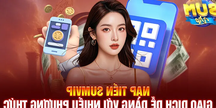 Nạp Tiền Sumvip – Giao Dịch Nhanh, Bảo Mật Cao